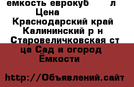 емкость еврокуб 1000 л › Цена ­ 4 000 - Краснодарский край, Калининский р-н, Старовеличковская ст-ца Сад и огород » Ёмкости   